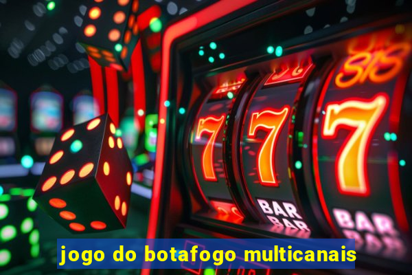 jogo do botafogo multicanais